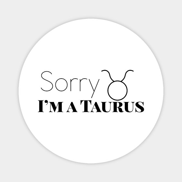 Sorry I'm a Taurus Magnet by Sloop